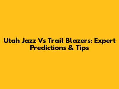 Utah Jazz Vs Trail Blazers: Expert Predictions & Tips