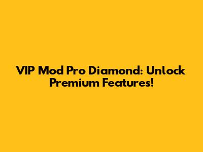 VIP Mod Pro Diamond: Unlock Premium Features!