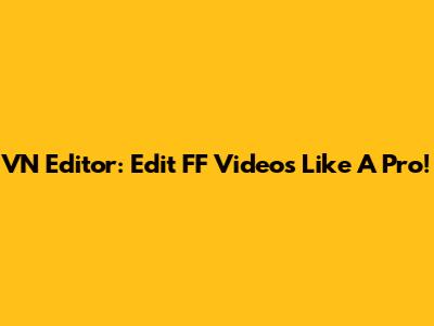 VN Editor: Edit FF Videos Like A Pro!