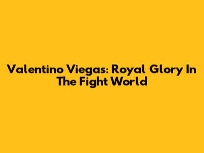 Valentino Viegas: Royal Glory In The Fight World