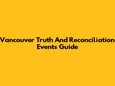 Vancouver Truth And Reconciliation Events Guide