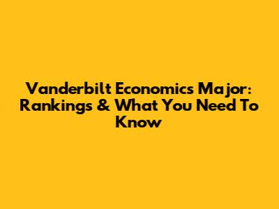 Vanderbilt Economics Major: Rankings & What You Need To Know