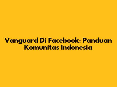Vanguard Di Facebook: Panduan Komunitas Indonesia