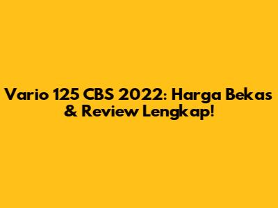 Vario 125 CBS 2022: Harga Bekas & Review Lengkap!