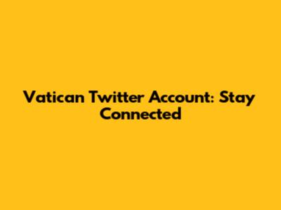 Vatican Twitter Account: Stay Connected