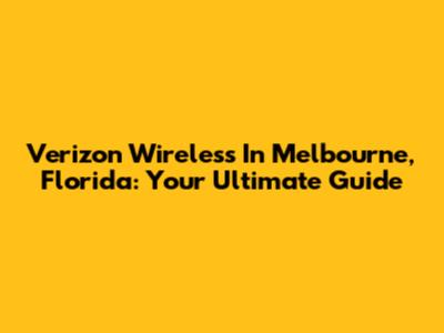 Verizon Wireless In Melbourne, Florida: Your Ultimate Guide