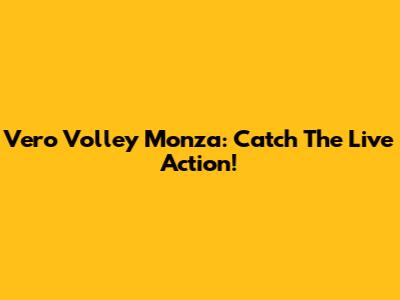 Vero Volley Monza: Catch The Live Action!