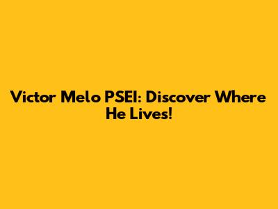 Victor Melo PSEI: Discover Where He Lives!