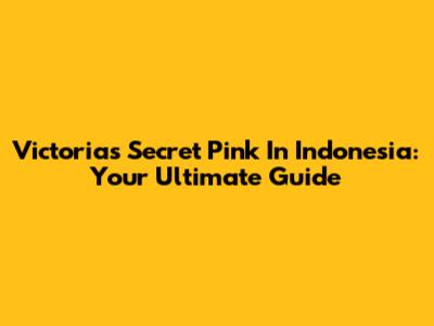 Victoria's Secret Pink In Indonesia: Your Ultimate Guide