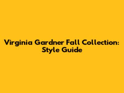 Virginia Gardner Fall Collection: Style Guide