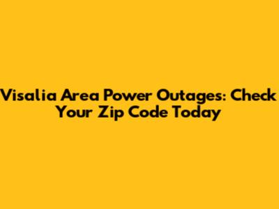 Visalia Area Power Outages: Check Your Zip Code Today