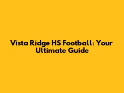 Vista Ridge HS Football: Your Ultimate Guide