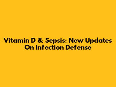 Vitamin D & Sepsis: New Updates On Infection Defense
