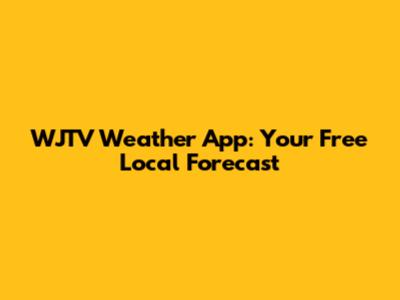 WJTV Weather App: Your Free Local Forecast