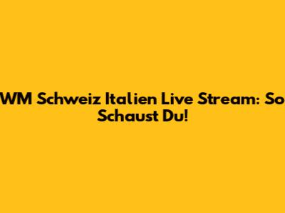 WM Schweiz Italien Live Stream: So Schaust Du!