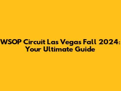 WSOP Circuit Las Vegas Fall 2024: Your Ultimate Guide