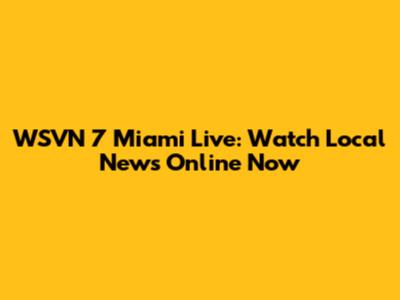 WSVN 7 Miami Live: Watch Local News Online Now