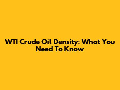 WTI Crude Oil Density: What You Need To Know