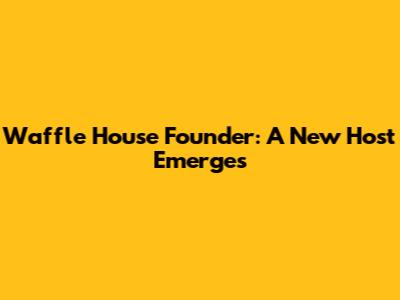 Waffle House Founder: A New Host Emerges