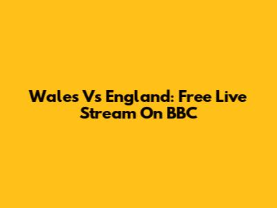 Wales Vs England: Free Live Stream On BBC