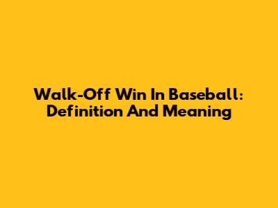 Walk-Off Win In Baseball: Definition And Meaning