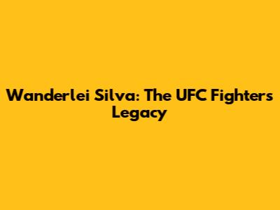Wanderlei Silva: The UFC Fighter's Legacy