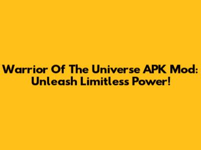 Warrior Of The Universe APK Mod: Unleash Limitless Power!
