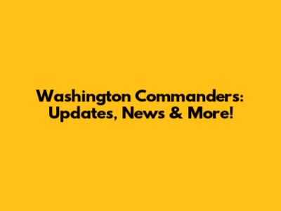 Washington Commanders: Updates, News & More!