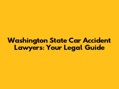 Washington State Car Accident Lawyers: Your Legal Guide