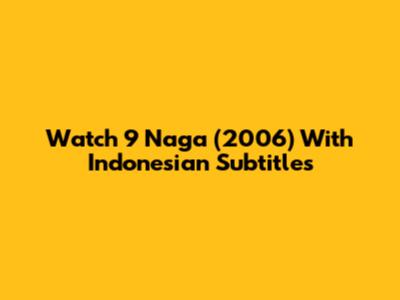 Watch 9 Naga (2006) With Indonesian Subtitles