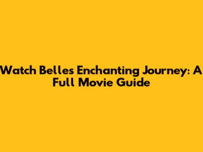 Watch Belle's Enchanting Journey: A Full Movie Guide