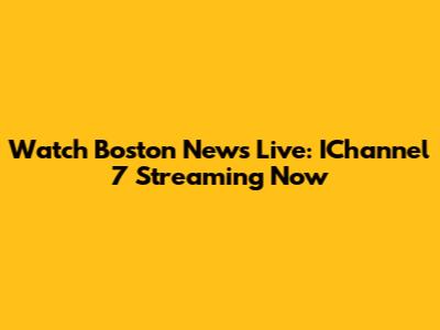 Watch Boston News Live: IChannel 7 Streaming Now