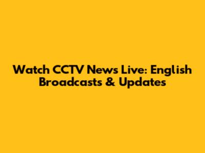 Watch CCTV News Live: English Broadcasts & Updates