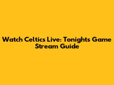Watch Celtics Live: Tonight's Game Stream Guide