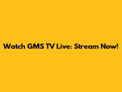 Watch GMS TV Live: Stream Now!