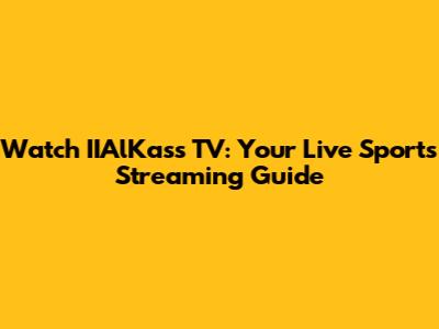 Watch IIAlKass TV: Your Live Sports Streaming Guide