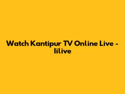 Watch Kantipur TV Online Live - Iilive