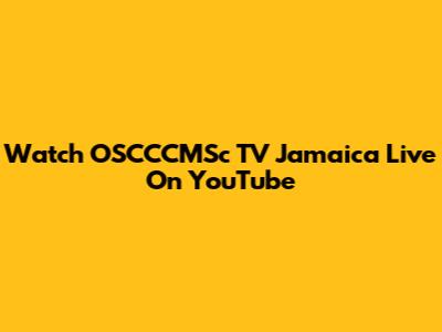 Watch OSCCCMSc TV Jamaica Live On YouTube