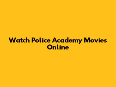 Watch Police Academy Movies Online