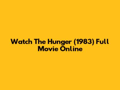 Watch The Hunger (1983) Full Movie Online