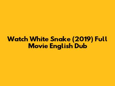 Watch White Snake (2019) Full Movie English Dub