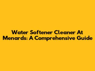 Water Softener Cleaner At Menards: A Comprehensive Guide