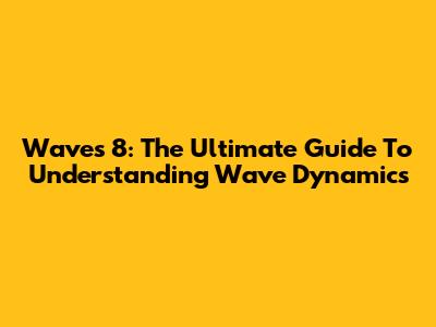 Waves 8: The Ultimate Guide To Understanding Wave Dynamics