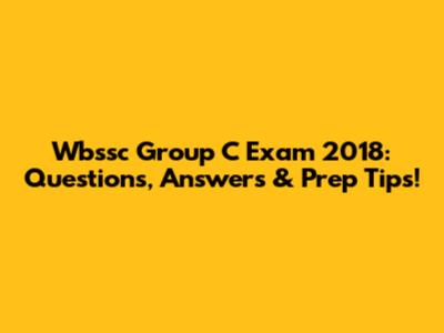 Wbssc Group C Exam 2018: Questions, Answers & Prep Tips!