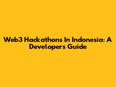 Web3 Hackathons In Indonesia: A Developer's Guide