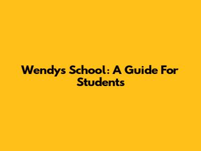 Wendy's School: A Guide For Students