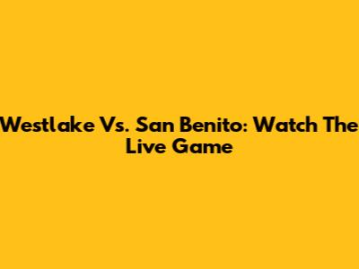 Westlake Vs. San Benito: Watch The Live Game