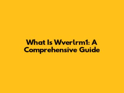 What Is Wverlrm1: A Comprehensive Guide