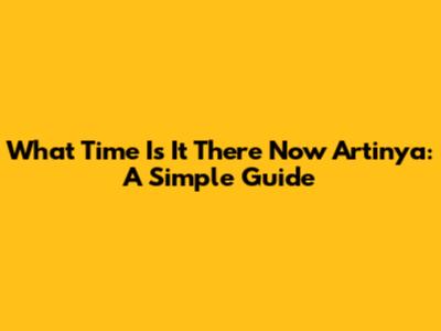 What Time Is It There Now Artinya: A Simple Guide
