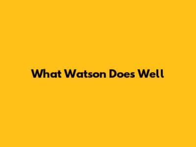 What Watson Does Well